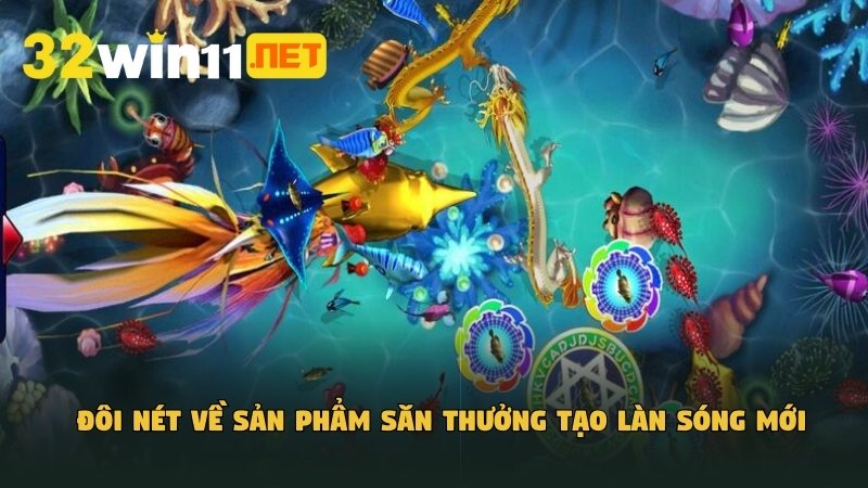 Đôi nét về sản phẩm săn thưởng tạo làn sóng mới cho game đổi thưởng